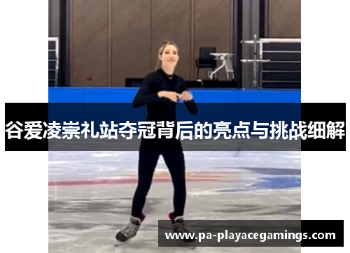 谷爱凌崇礼站夺冠背后的亮点与挑战细解