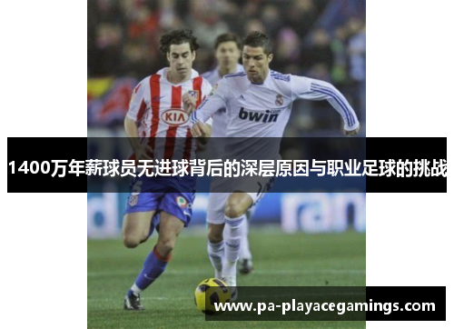 1400万年薪球员无进球背后的深层原因与职业足球的挑战