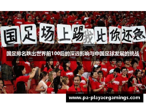 国足排名跌出世界前100后的深远影响与中国足球发展的挑战