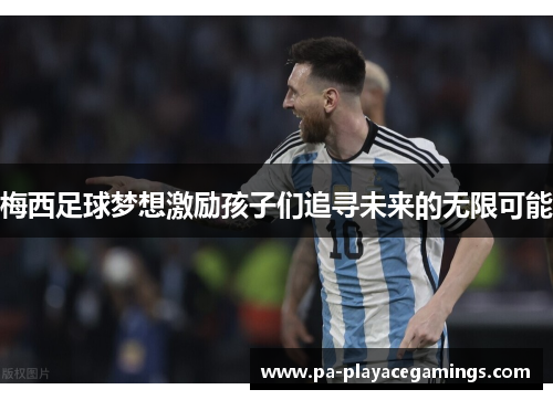 梅西足球梦想激励孩子们追寻未来的无限可能