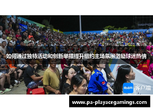 如何通过独特活动和创新举措提升纽约主场氛围激励球迷热情