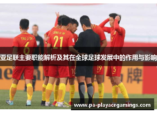 亚足联主要职能解析及其在全球足球发展中的作用与影响