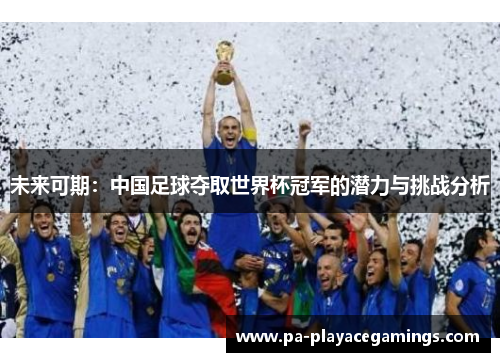 未来可期：中国足球夺取世界杯冠军的潜力与挑战分析