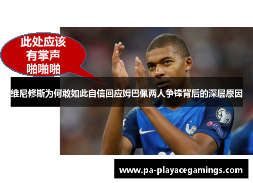 维尼修斯为何敢如此自信回应姆巴佩两人争锋背后的深层原因