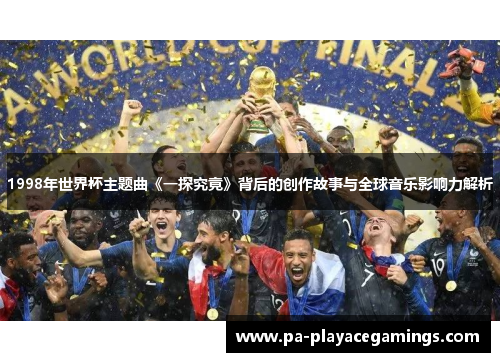 1998年世界杯主题曲《一探究竟》背后的创作故事与全球音乐影响力解析