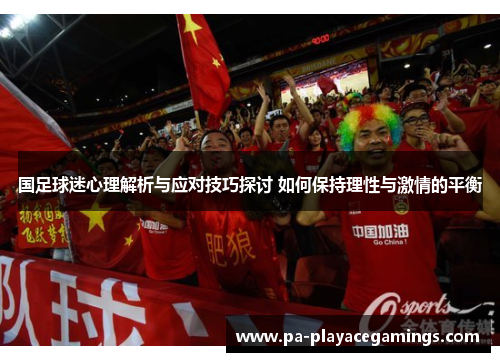 国足球迷心理解析与应对技巧探讨 如何保持理性与激情的平衡