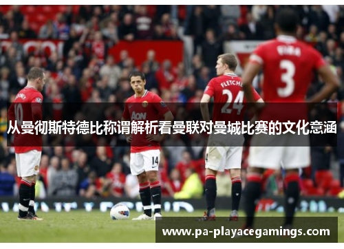 从曼彻斯特德比称谓解析看曼联对曼城比赛的文化意涵