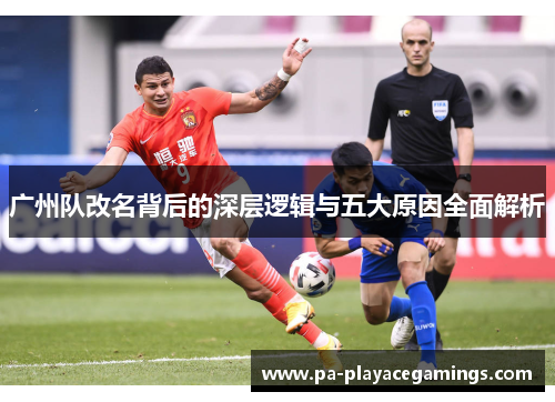 广州队改名背后的深层逻辑与五大原因全面解析