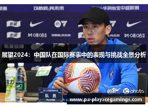 展望2024：中国队在国际赛事中的表现与挑战全景分析