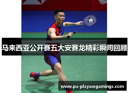 马来西亚公开赛五大安赛龙精彩瞬间回顾