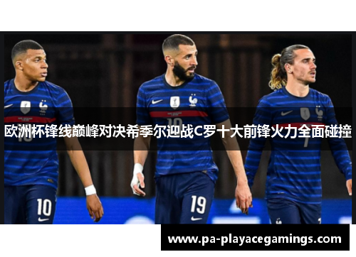 欧洲杯锋线巅峰对决希季尔迎战C罗十大前锋火力全面碰撞