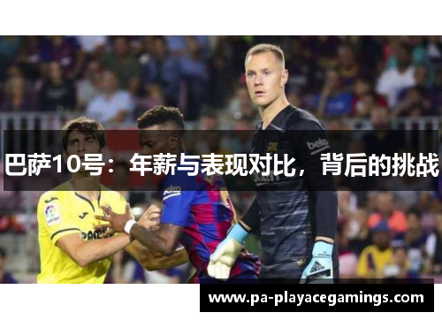 巴萨10号：年薪与表现对比，背后的挑战