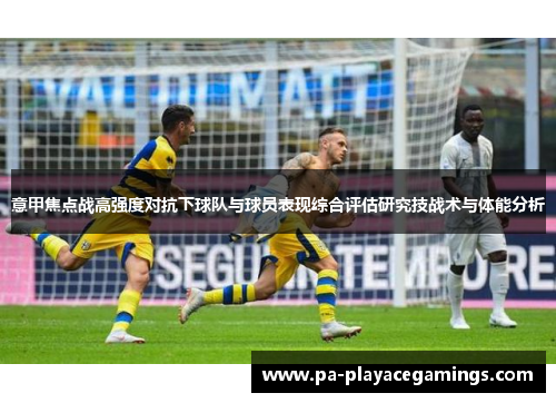 意甲焦点战高强度对抗下球队与球员表现综合评估研究技战术与体能分析 意甲焦点战高强度对抗下球队与球员表现综合评估研究技战术与体能分析