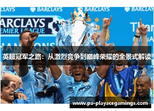 英超冠军之路:从激烈竞争到巅峰荣耀的全景式解读 英超冠军之路:从激烈竞争到巅峰荣耀的全景式解读